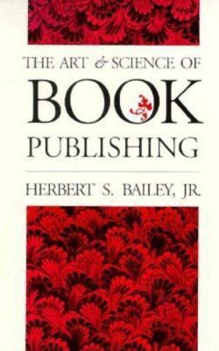 The Art and Science of Book Publishing by Bailey; Bailey Jr, Herbert S.