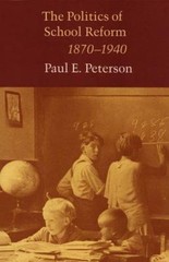 The Politics of School Reform, 1870 – 1940 by Peterson, Paul E.