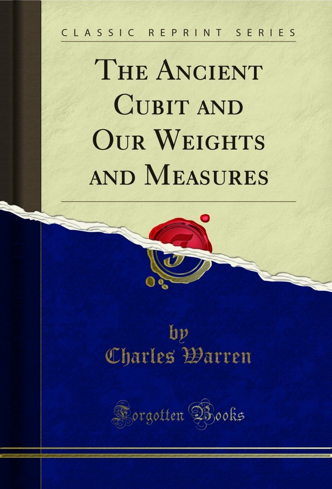 The Ancient Cubit and Our Weights and Measures (Classic Reprint)