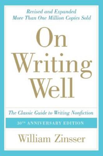 On Writing Well : The Classic Guide to Writing Nonfiction by William Zinsser…