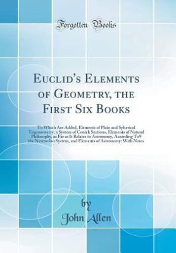 Euclid’s Elements of Geometry, the First Six Books: To Which Are Added, Elements