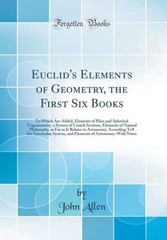Euclid’s Elements of Geometry, the First Six Books: To Which Are Added, Elements
