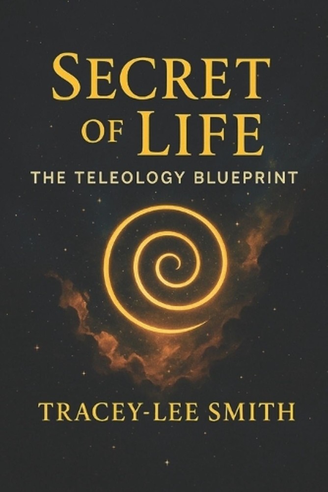 Secret of Life: Secret of Life The Teleology Blueprint by Tracey-Lee Smith Paper