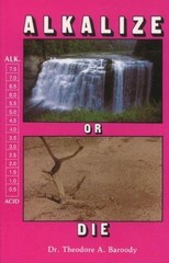 Alkalize or Die: Superior Health Through Proper Alkaline-Acid Balance