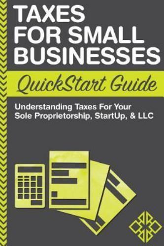 Taxes: For Small Businesses QuickStart Guide – Understanding Taxes For Your Sole