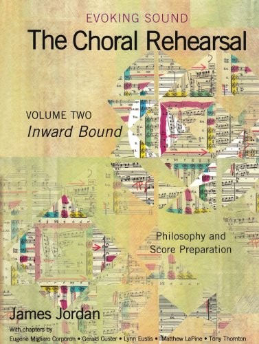 Evoking Sound: The Choral Rehearsal: Inward Bound, Philosophy and Score Prep…