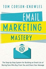 Email Marketing Mastery: The Step-By-Step System for Building an Email List o-,