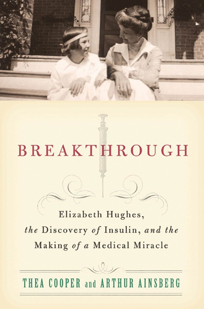 Breakthrough: Elizabeth Hughes, the Discovery of Insulin, and the Making of …