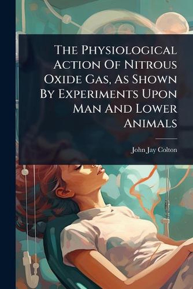 The Physiological Action Of Nitrous Oxide Gas, As Shown By Experiments Upon Man