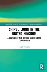 Shipbuilding in the United Kingdom: A History of the British Shipbuilders Corp.