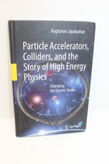 Particle Accelerators, Colliders, and the Story of High Energy Physics JAYAKUMAR