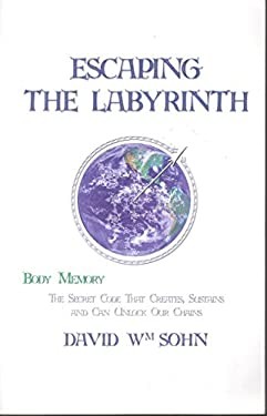 Escaping the Labyrinth: Body Memory – The Secret Code That Creates, Sustains a..