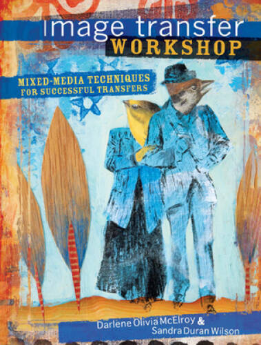 Image Transfer Workshop: Mixed-Media Techniques for Successf – VERY GOOD
