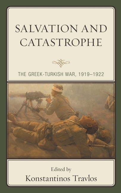 Salvation And Catastrophe: The Greek-Turkish War, 1919-1922