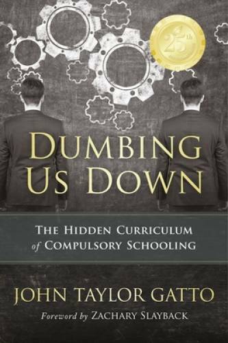Dumbing Us Down: The Hidden Curriculum of Compulsory Schooling – VERY GOOD