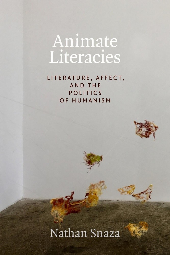 Animate Literacies: Literature, Affect, and the Politics of Humanism by Nathan S