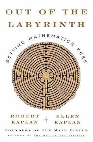Out of the Labyrinth: Setting Mathematics Free by Kaplan, Robert; Kaplan, Ellen