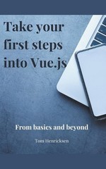 Take Your First Steps into Vue.JS by Tom Henricksen Paperback Book