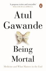 Being Mortal: Medicine and What Matters in the End by Atul Gawande (Paperback)