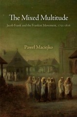 The Mixed Multitude: Jacob Frank and the Frankist Movement, 1755-1816: New