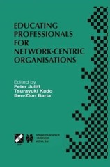 Educating Professionals for Network-Centric Organisations : IFIP TC3 WG3.4 In…