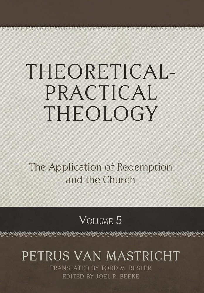 Theoretical-Practical Theology Vol. 5: Application of Redemption & Church