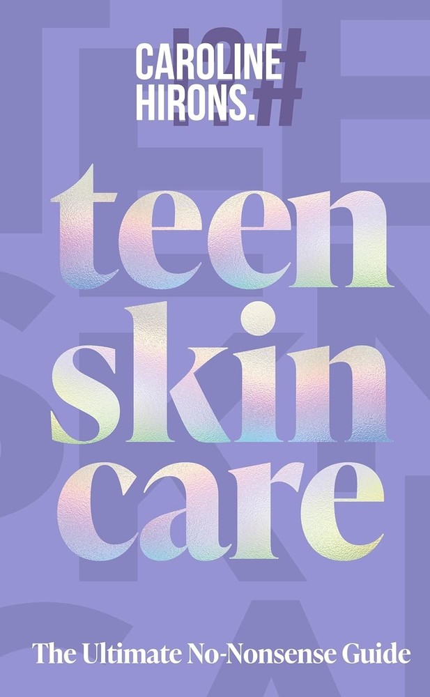 Teen Skincare: The Ultimate No-Nonsense Guide by Caroline Hirons (Hardcover)