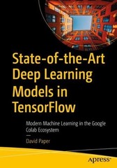 State-of-the-Art Deep Learning Models in TensorFlow: Modern Machine Learning in