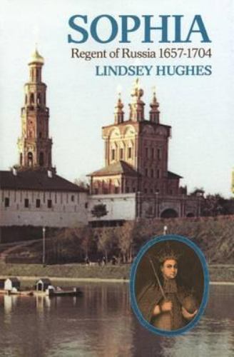 Sophia, Regent of Russia: 1657-1704 by Dr. Lindsey Hughes