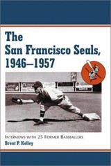 The San Francisco Seals, 1946-1957: Interviews with 25 Former Baseballers