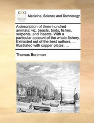 A description of three hundred animals; viz. beasts, birds, fishes, serpents, an