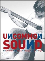 Uncommon Sound: The Left-Handed Guitar Players That Changed Music by John Engel