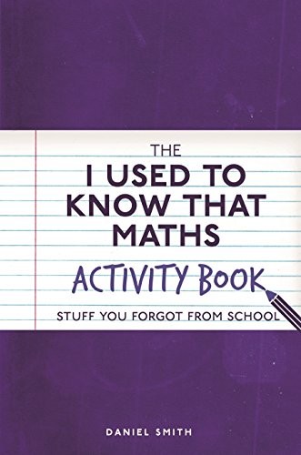 The I Used to Know That: Maths Activity Book: Stuff You Forg… by Smith, Daniel