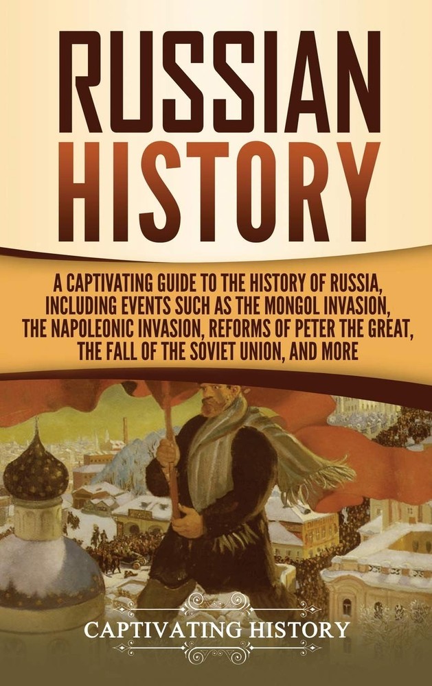 Russian History: A Captivating Guide to the History of Russia, Including Eve…