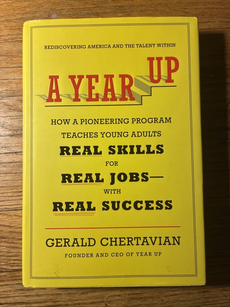 Year Up : How a Pioneering Program Teaches Young Adults Real Skills for Real…