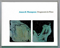 JAMES B. THOMPSON: FRAGMENTS IN TIME by Bob Hicks, 2016, Hardbound, 128 Pages