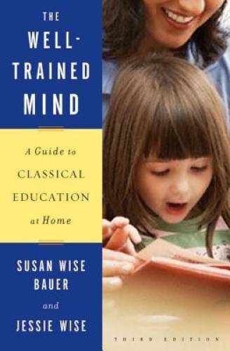The Well-Trained Mind: A Guide to Classical Education at Home (Third E – GOOD