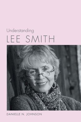 Understanding Lee Smith by Danielle N Johnson: Used