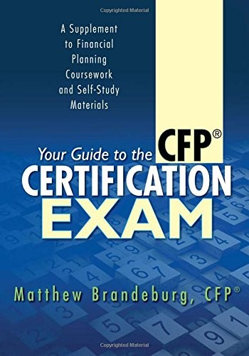 YOUR GUIDE TO THE CFP CERTIFICATION EXAM: A SUPPLEMENT TO By Matthew Brandeburg