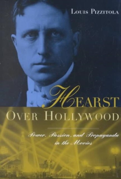 Hearst over Hollywood : Power, Passion, and Propaganda in the Mov
