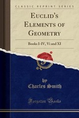 Euclid’s Elements of Geometry: Books I-IV, VI and XI (Classic Reprint) by Smith