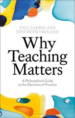 Why Teaching Matters: A Philosophical Guide to the Elements of Practice by Paul