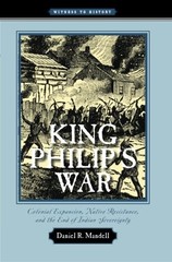 KING PHILIP’S WAR: COLONIAL EXPANSION, NATIVE RESISTANCE, By Daniel R. Mandell