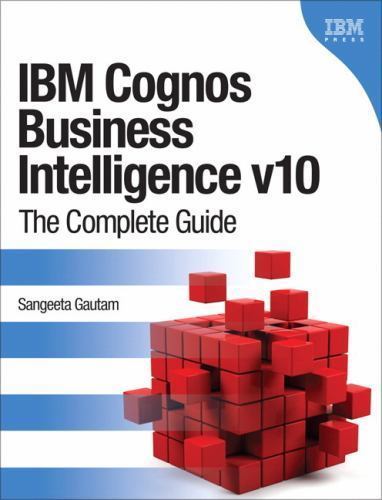 IBM Cognos Business Intelligence V10: The Complete Guide by Sangeeta Gautam