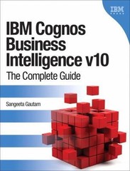 IBM Cognos Business Intelligence V10: The Complete Guide by Sangeeta Gautam