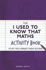 The I Used to Know That: Maths Activity Book: Stuff You Forgot From School