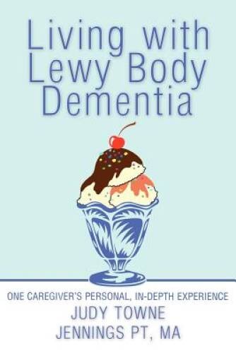 Living with Lewy Body Dementia: One Caregiver’s Personal, In-Dept – VERY GOOD
