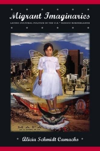 Migrant Imaginaries: Latino Cultural Politics in the U.S.-Mexico Borderla – GOOD
