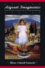 Migrant Imaginaries: Latino Cultural Politics in the U.S.-Mexico Borderla – GOOD
