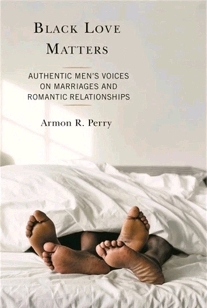 Black Love Matters: Authentic Men’s Voices on Marriages and Romantic Relationshi